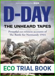 D-Day The Unheard Tapes Powerful Eye-witness Accounts of The Battle for Normandy 1944