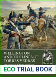 Wellington and the Lines of Torres Vedras The Defence of Lisbon during the Peninsular War, 1807-1814 (From Reason to Revolution 1721-1815 №75)