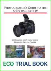 Photographer|s Guide to the Sony DSC-RX10 IV Getting the Most from Sony|s Advanced Digital Camera