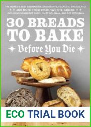 30 Breads to Bake Before You Die The World|s Best Sourdough, Croissants, Focaccia, Bagels, Pita and More