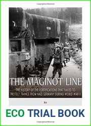 The Maginot Line The History of the Fortifications that Failed to Protect France from Nazi Germany During World War II