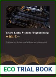 Learn Linux system programming with C++ Understand how the Linux kernel works and how to interact with it