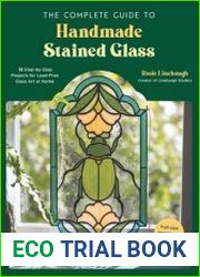 The Complete Guide to Handmade Stained Glass 12 Step-by-Step Projects for Lead-Free Glass Art at Home