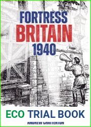 Fortress Britain 1940 Britain’s Unsung and Secret Defences on Land, Sea and in the Air