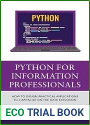 Python for Information Professionals How to Design Practical Applications to Capitalize on the Data Explosion