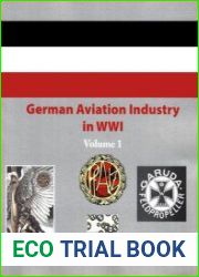 German Aviation Industry in WWI Volume 1 (Great War Aviation Centennial Series №84)