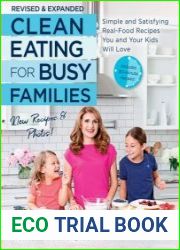 Clean Eating for Busy Families Simple and Satisfying Real-Food Recipes You and Your Kids Will Love, Revised and Expanded Ed.