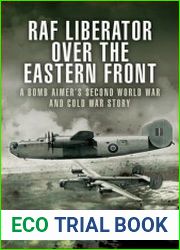 RAF Liberator over the Eastern Front A Bomb Aimer|s Second World War and Cold War Story