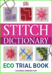 Stitch Dictionary A Practical and Inspirational Guide to Choosing and Working with Over 200 Classic Stitches
