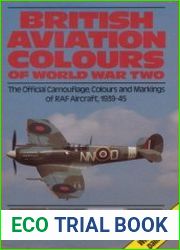 British Aviation Colours of World War Two The Official Camouflage, Colours and Markings of RAF aircraft, 1939-1945