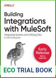 Building Integrations with MuleSoft Integrating Systems and Unifying Data in the Enterprise (Early Release)