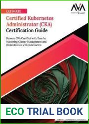 Ultimate Certified Kubernetes Administrator (CKA) Certification Guide Become CKA Certified with Ease by Mastering Cluster Management and Orchestration with Kubernetes