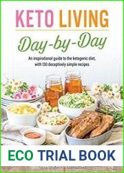 Keto Living Day by Day An Inspirational Guide to the Ketogenic Diet, with 130 Deceptively Simple Recipes