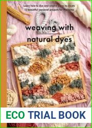 Weaving with Natural Dyes Learn how to dye and weave yarns to create 12 beautiful seasonal projects for home