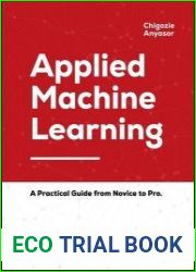 Applied Machine Learning A practical guide from Novice to Pro