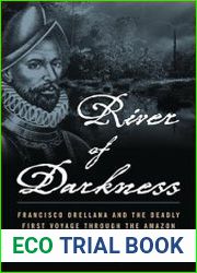 River of Darkness Francisco Orellana and the Deadly First Voyage through the Amazon