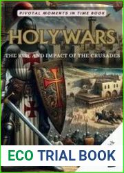 Holy Wars The Rise and Impact of the Crusades Unraveling the Intricacies and Legacies of the Medieval Crusades