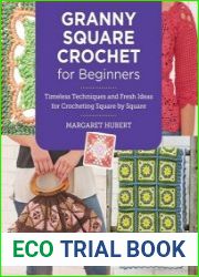 Granny Square Crochet for Beginners Timeless Techniques and Fresh Ideas for Crocheting Square by Square