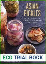 Asian Pickles Sweet, Sour, Salty, Cured, and Fermented Preserves from Korea, Japan, China, India, and Beyond