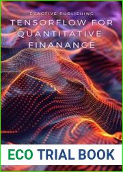 Tensorflow for Quantitative Finance Transform Financial Analysis with TensorFlow|s Cutting-Edge Machine Learning Techniques (Python Libraries for Finance)