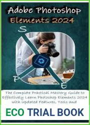 Adobe Photoshop Elements 2024 The Complete Practical Mastery Guide to Effectively Learn Photoshop Elements 2024