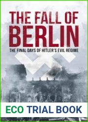 The Fall of Berlin The final days of Hitler|s evil regime