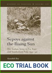 Sepoys against the Rising Sun. The Indian Army in Far East and South-East Asia, 1941–45 Asia, 1941–45