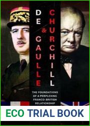 De Gaulle and Churchill The Foundations of a Perplexing Franco-British Relationship, 1940–1946