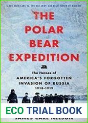 The Polar Bear Expedition The Heroes of America’s Forgotten Invasion of Russia, 1918-1919