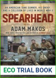 Spearhead An American Tank Gunner, His Enemy, and a Collision of Lives in World War II