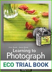 Learning to Photograph - Volume 1 Camera, Equipment, and Basic Photographic Techniques