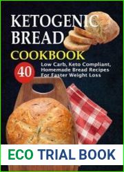 Ketogenic Bread Cookbook 40 Low Carb, Keto Compliant, Homemade Bread Recipes For Faster Weight Loss