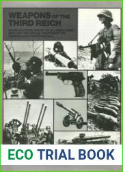 Weapons of the Third Reich An Encyclopedic Survey of All Small Arms, Artillery, and Special Weapons of the German Land Forces 1939-1945