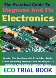 The Practical Guide To Diagnose And Fix Electronics Master The Fundamental Principles, Tools, Troubleshooting Methods And Techniques To Diagnose And Resolve Electronic Issues