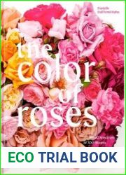The Color of Roses A Curated Spectrum of 300 Blooms