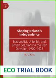 Shaping Ireland’s Independence. Nationalist, Unionist, and British Solutions to the Irish Question, 1909–1925