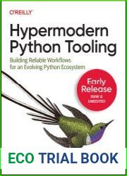 Hypermodern Python Tooling Building Reliable Workflows for an Evolving Python Ecosystem (8th Early Release)