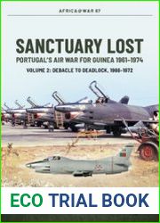 Sanctuary Lost Portugal’s Air War for Guinea 1961-1974 Volume 2 Debacle to Deadlock, 1966-1972 (Africa@War Series №67)