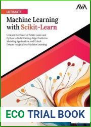 Ultimate Machine Learning with Scikit-Learn Unleash the Power of Scikit-Learn and Python to Build Cutting-Edge Predictive Modeling Applications and Unlock Deeper Insights Into Machine Learning
