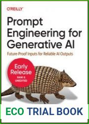 Prompt Engineering for Generative AI Future-Proof Inputs for Reliable AI Outputs at Scale (5th Early Release)