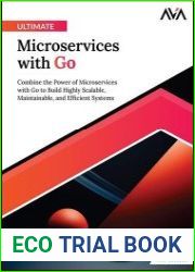 Ultimate Microservices with Go Combine the Power of Microservices with Go to Build Highly Scalable, Maintainable, and Efficient Systems