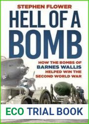A Hell of a Bomb How the Bombs of Barnes Wallis Helped Win the Second World War