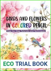 Birds and Flowers in Colored Pencil Step-by-Step Tutorials and Techniques - BOOKS - MYECOBOOK.LIFE
