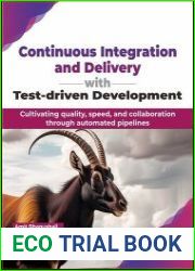 Continuous Integration and Delivery with Test-driven Development Cultivating quality, speed, and collaboration through automated pipelines