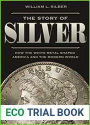 The Story of Silver How the White Metal Shaped America and the Modern World