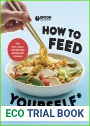 How to Feed Yourself 100 Fast, Cheap, and Reliable Recipes for Cooking When You Don|t Know What You|re Doing