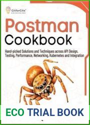 Postman Cookbook Hand-picked Solutions and Techniques across API Design, Testing, Performance, Networking, Kubernetes and Integration