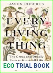 Every Living Thing The Great and Deadly Race to Know All Life
