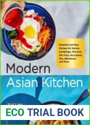 Modern Asian Kitchen Essential and Easy Recipes for Ramen, Dumplings, Dim Sum, Stir-Fries, Rice Bowls, Pho, Bibimbaps, and More