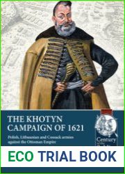 The Khotyn Campaign of 1621 Polish, Lithuanian and Cossack Armies against the Ottoman Empire (Century of the Soldier 1618-1721 №107)